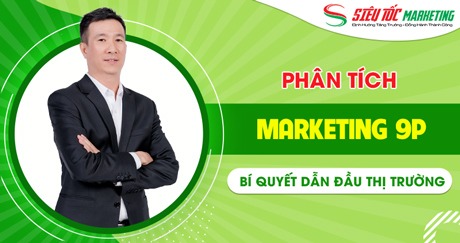 9P trong marketing | Bí quyết DẪN ĐẦU thị trường 9P trong marketing | Bí quyết DẪN ĐẦU thị trường