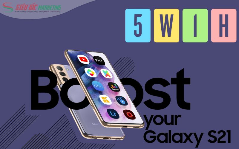 Case study phân tích chiến dịch marketing Samsung Galaxy S21 theo phương pháp 5W1H