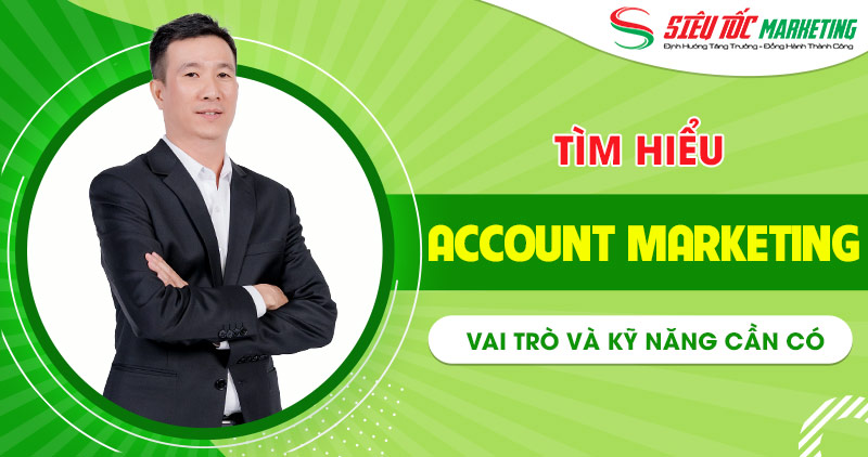 Account Marketing là gì? Tìm hiểu vai trò, kỹ năng cần có hiện nay