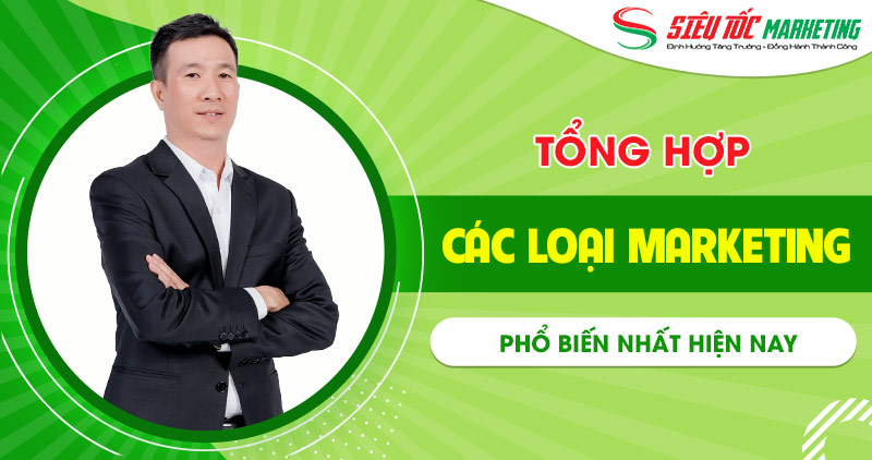 Các loại Marketing phổ biến hiện nay và ứng dụng thực tế với doanh nghiệp